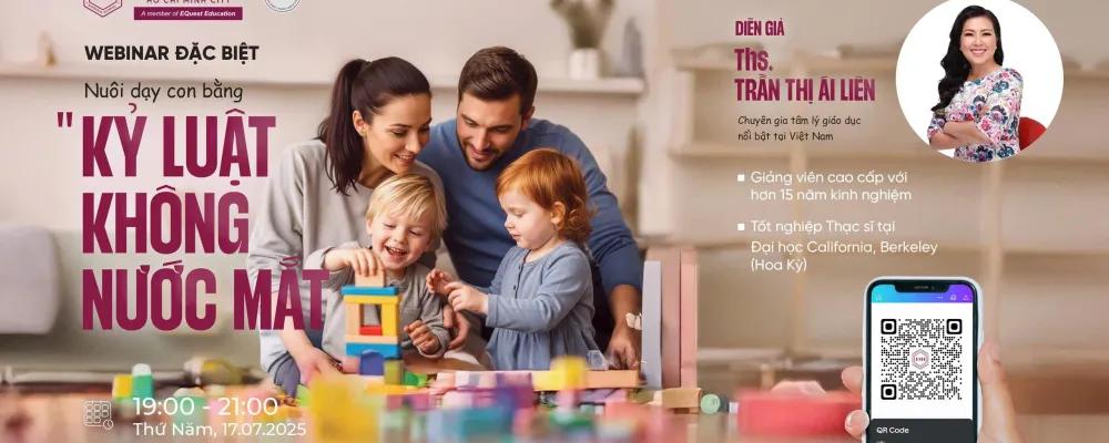 WEBINAR NUÔI DẠY CON BẰNG “KỶ LUẬT KHÔNG NƯỚC MẮT” CÙNG THS. TRẦN THỊ ÁI LIÊN